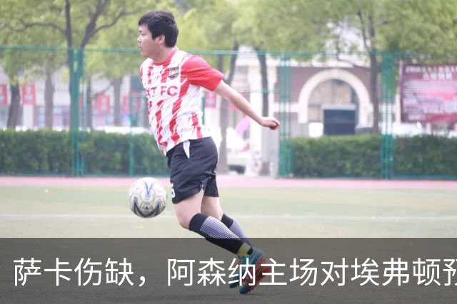 萨卡伤缺，阿森纳主场对埃弗顿预测2比1